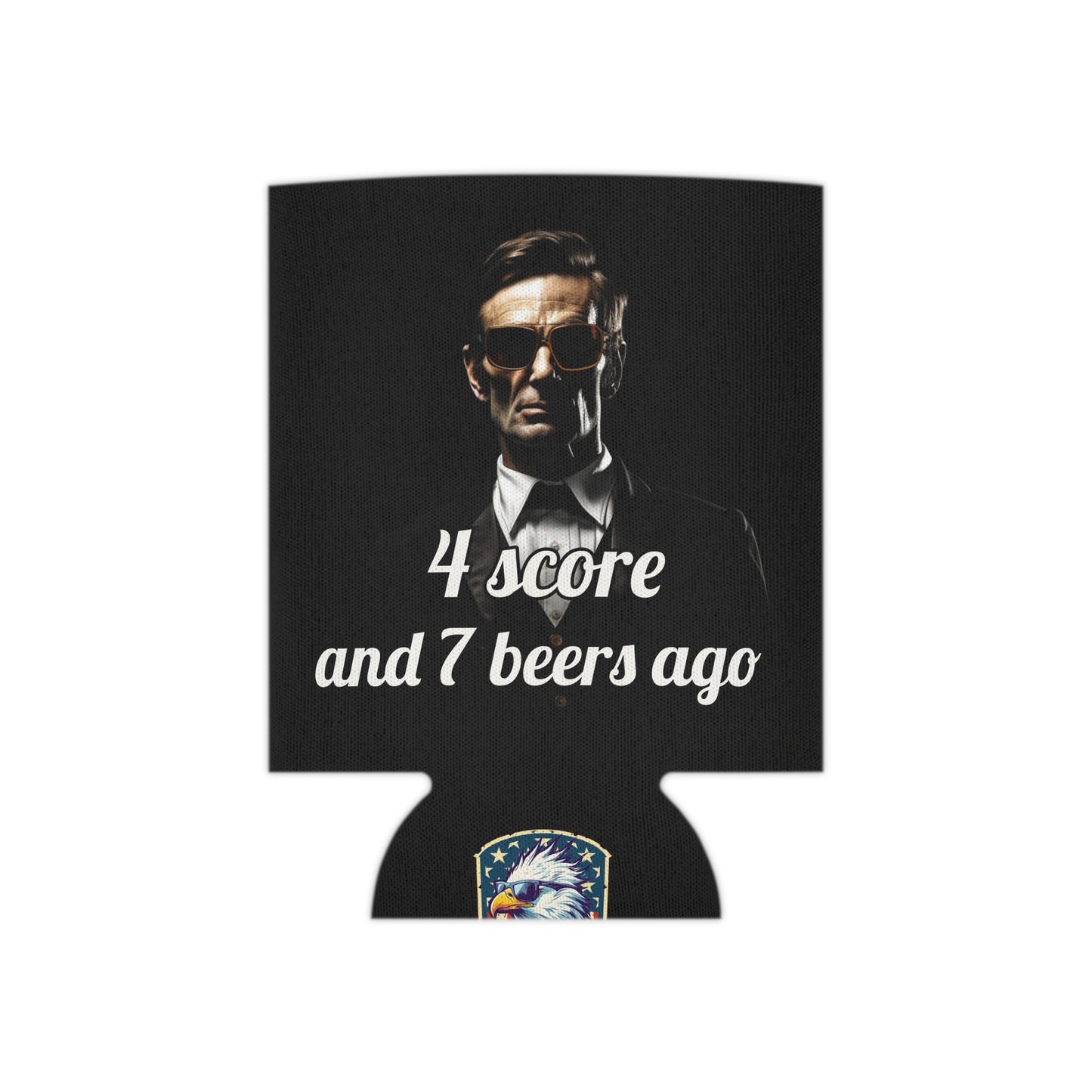 4 Score and 7 Beers Ago Abraham Lincoln Koozie - Patriotic Can Cooler - 4LibertyShop.com