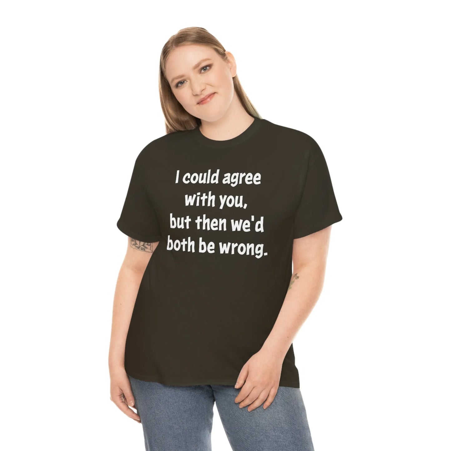 I Could Agree With You Unisex T-Shirt