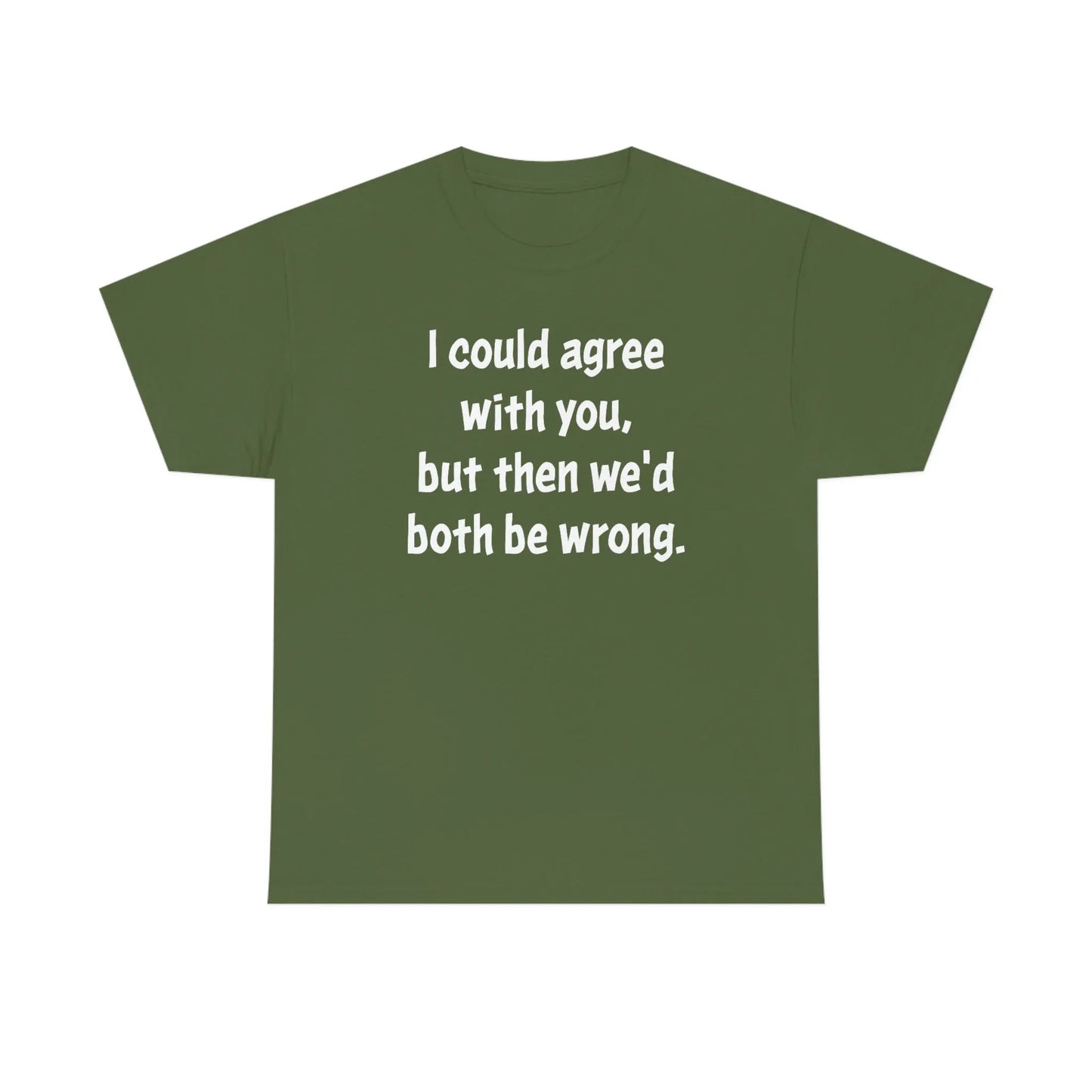 I Could Agree With You Unisex T-Shirt